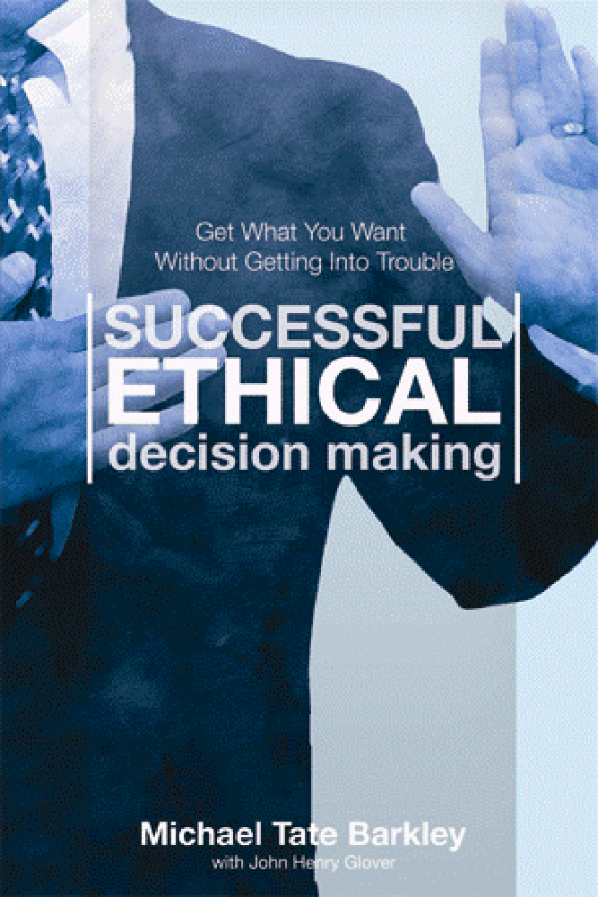 Successful Ethical Decision Making: Get What You Want Without Getting in Trouble book cover
