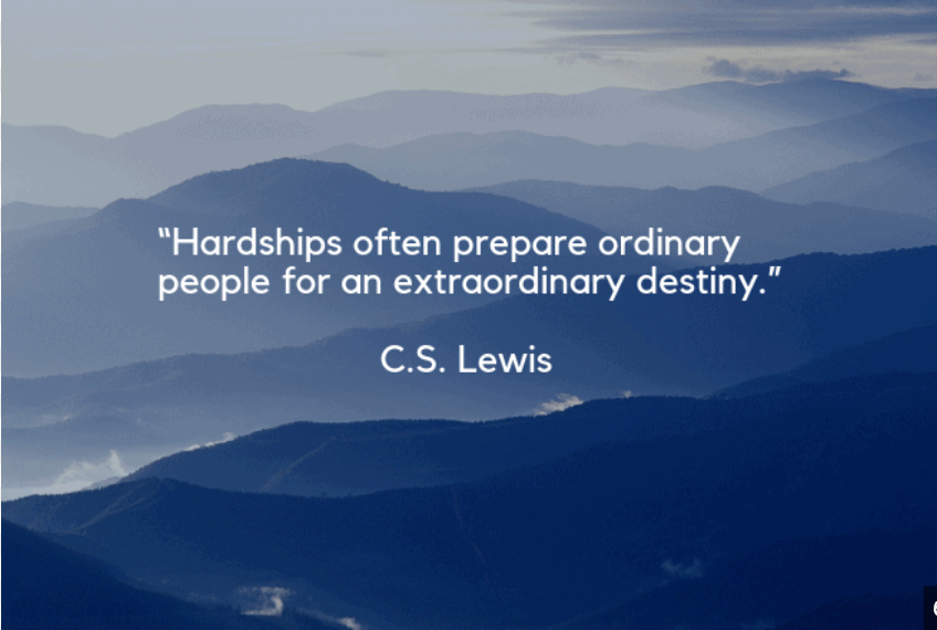 Hardships often prepare ordinary people for an extraordinary destiny. -C.S. Lewis